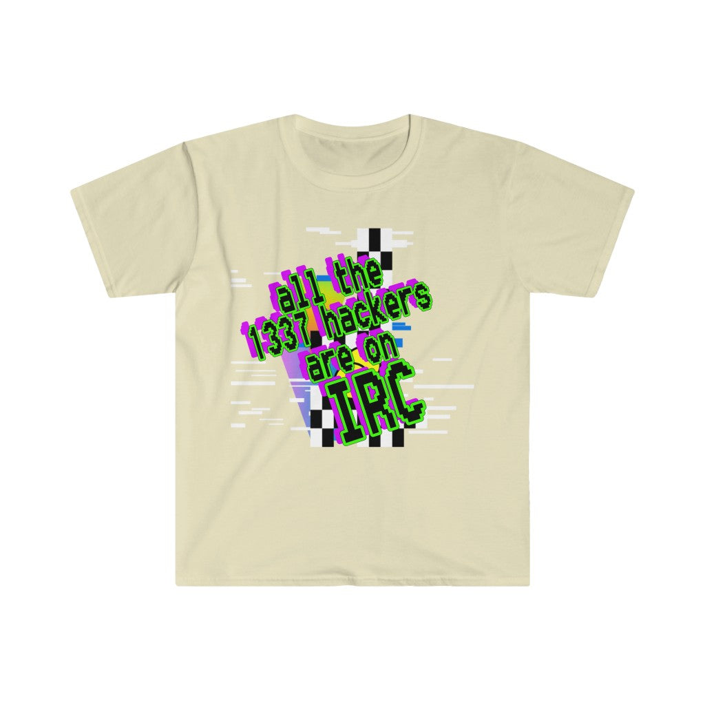 All the 1337 hackers are on IRC (Unisex Softstyle T-Shirt)