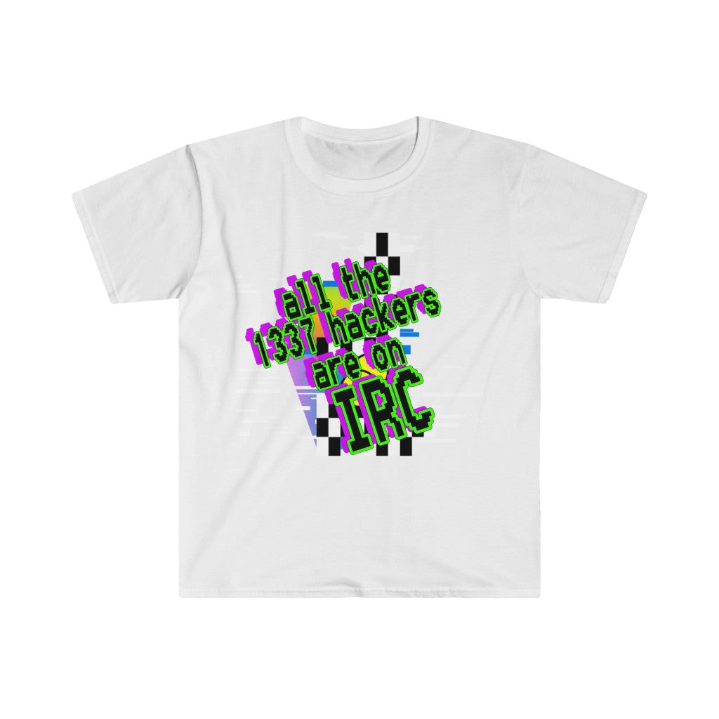 All the 1337 hackers are on IRC (Unisex Softstyle T-Shirt)