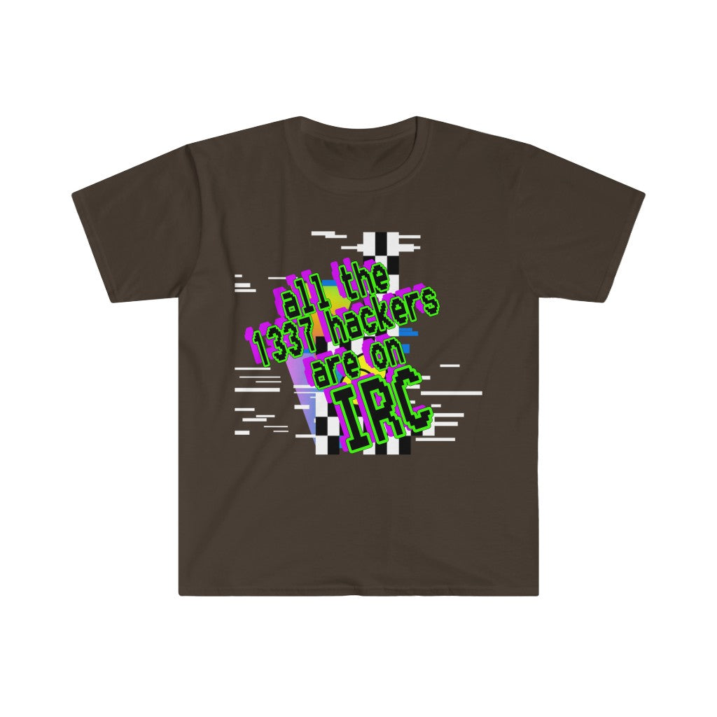 All the 1337 hackers are on IRC (Unisex Softstyle T-Shirt)