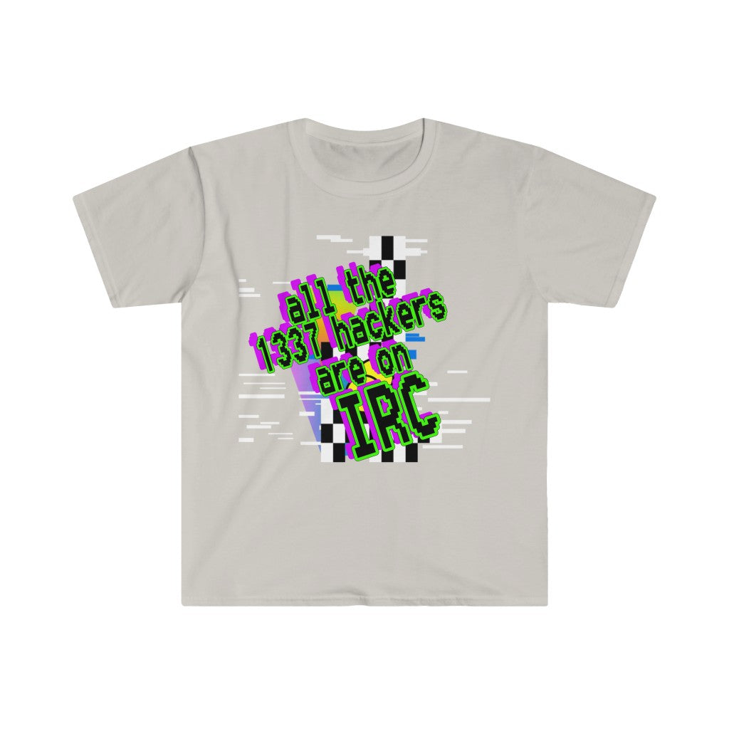 All the 1337 hackers are on IRC (Unisex Softstyle T-Shirt)