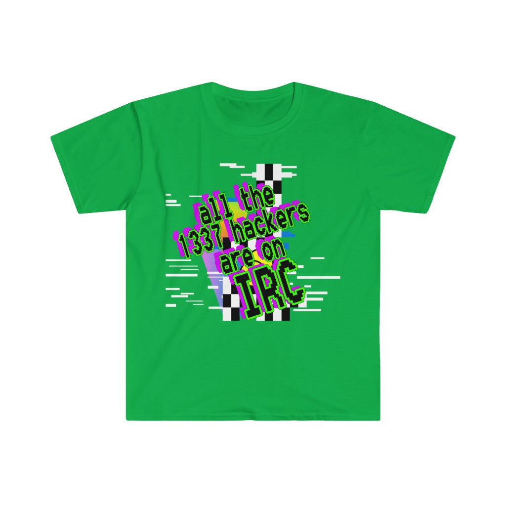 All the 1337 hackers are on IRC (Unisex Softstyle T-Shirt)