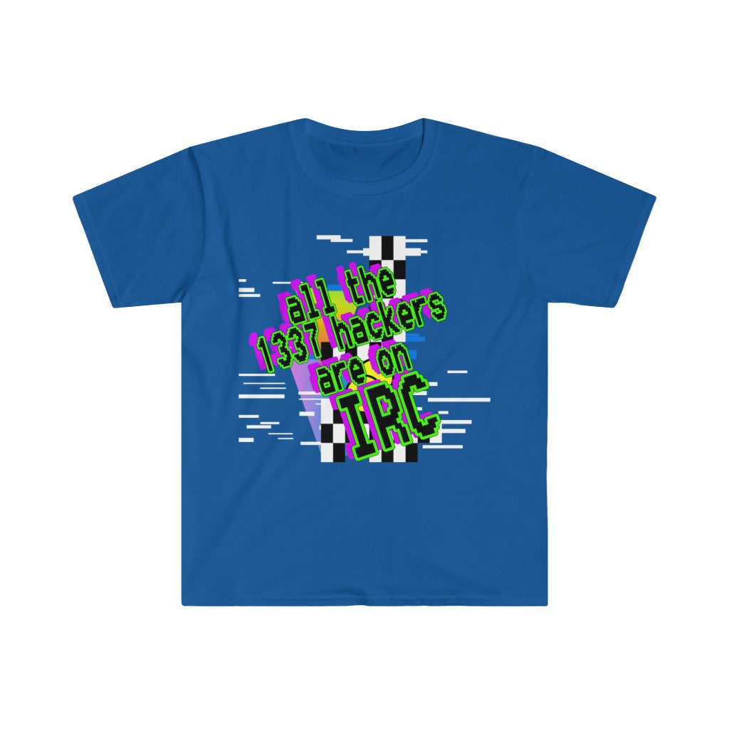 All the 1337 hackers are on IRC (Unisex Softstyle T-Shirt)