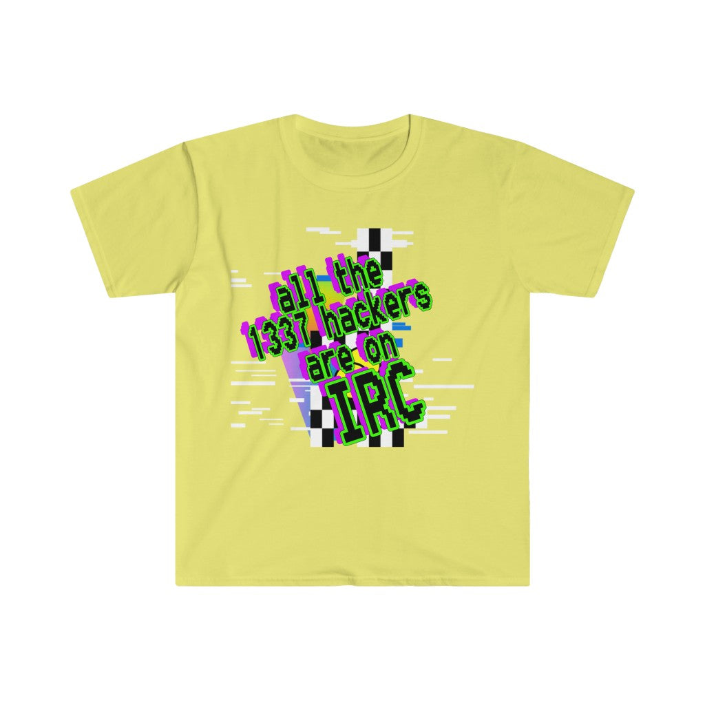 All the 1337 hackers are on IRC (Unisex Softstyle T-Shirt)